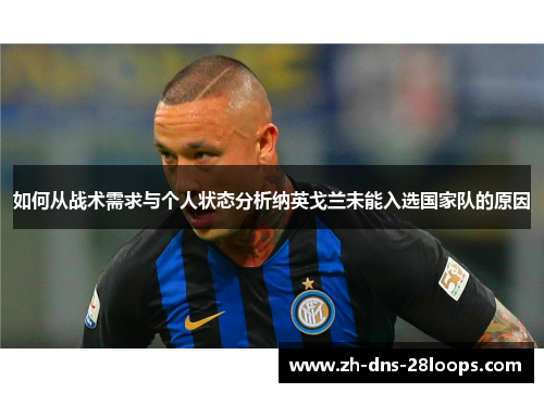 如何从战术需求与个人状态分析纳英戈兰未能入选国家队的原因