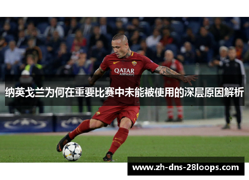 纳英戈兰为何在重要比赛中未能被使用的深层原因解析