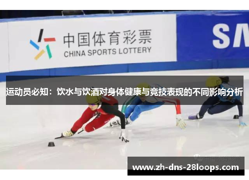 运动员必知:饮水与饮酒对身体健康与竞技表现的不同影响分析 运动员必知:饮水与饮酒对身体健康与竞技表现的不同影响分析