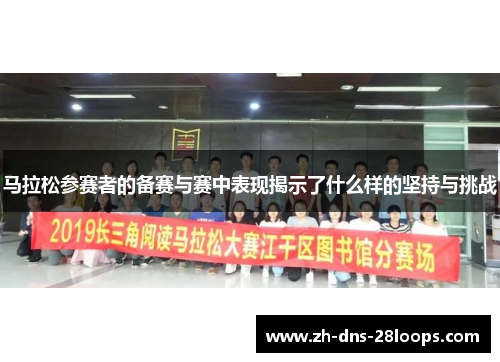 马拉松参赛者的备赛与赛中表现揭示了什么样的坚持与挑战 马拉松参赛者的备赛与赛中表现揭示了什么样的坚持与挑战