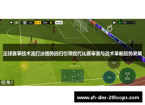 足球赛事技术流打法强势回归引领现代比赛审美与战术革新趋势发展