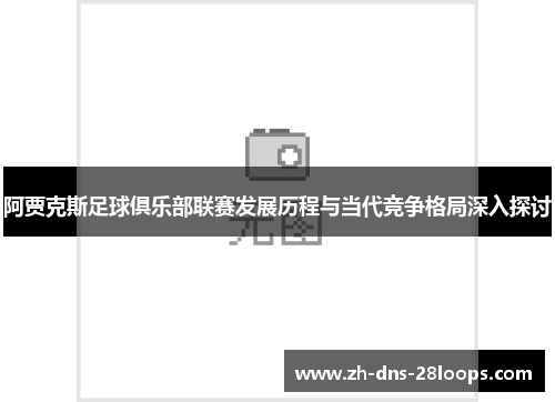 阿贾克斯足球俱乐部联赛发展历程与当代竞争格局深入探讨