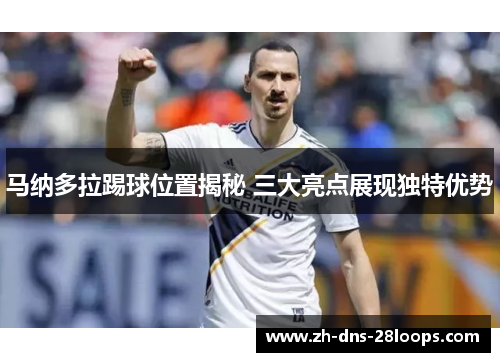 马纳多拉踢球位置揭秘 三大亮点展现独特优势 马纳多拉踢球位置揭秘 三大亮点展现独特优势