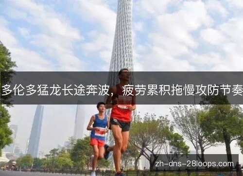 多伦多猛龙长途奔波,疲劳累积拖慢攻防节奏 多伦多猛龙长途奔波,疲劳累积拖慢攻防节奏